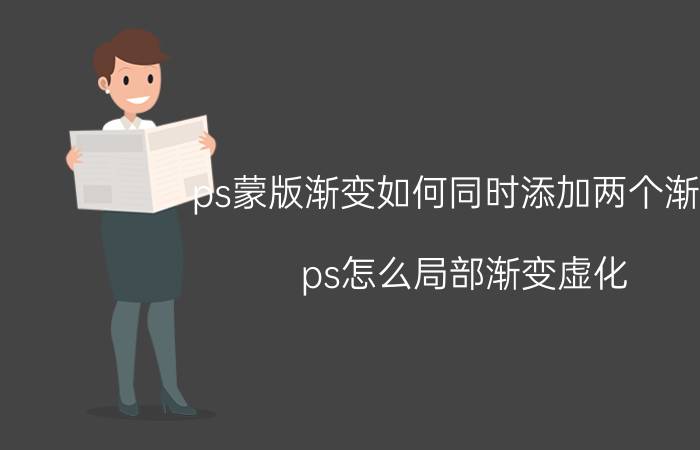 ps蒙版渐变如何同时添加两个渐变 ps怎么局部渐变虚化？